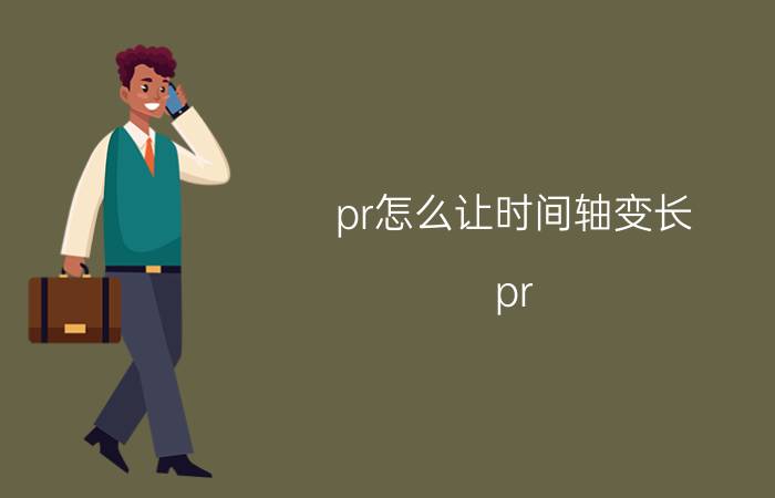 pr怎么让时间轴变长 pr 怎么让时间轴拉长快捷键？